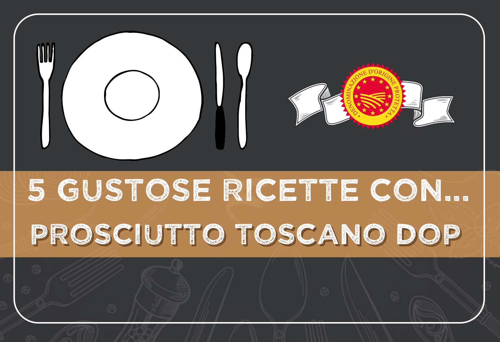 5 gustose idee con il PROSCIUTTO TOSCANO DOP