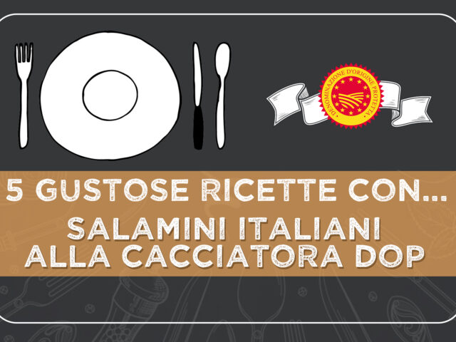 5 gustose ricette con il i SALAMINI ITALIANI ALLA CACCIATORA DOP