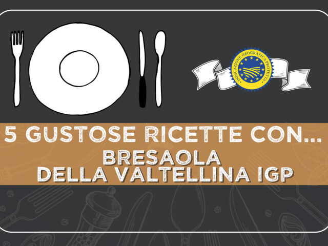 5 gustose ricette con il la BRESAOLA DELLA VALTELLINA IGP