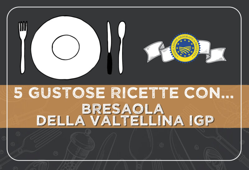 5 gustose ricette con il la BRESAOLA DELLA VALTELLINA IGP