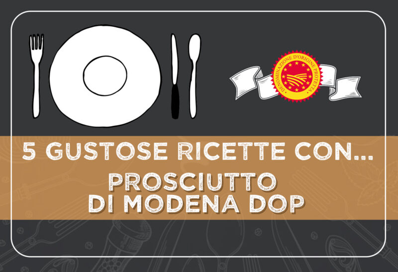 5 gustose ricette con il PROSCIUTTO DI MODENA DOP